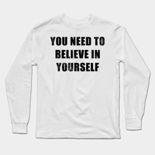 You Need To Believe In Yourself Long Sleeve T-Shirt